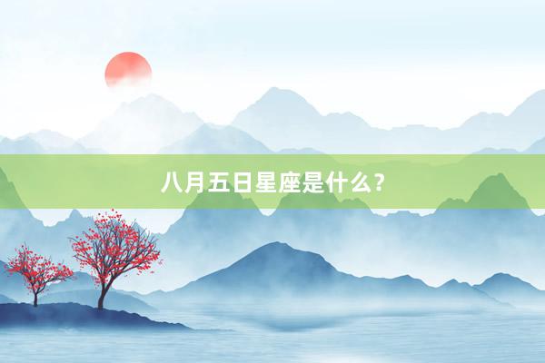 八月五日星座是什么？